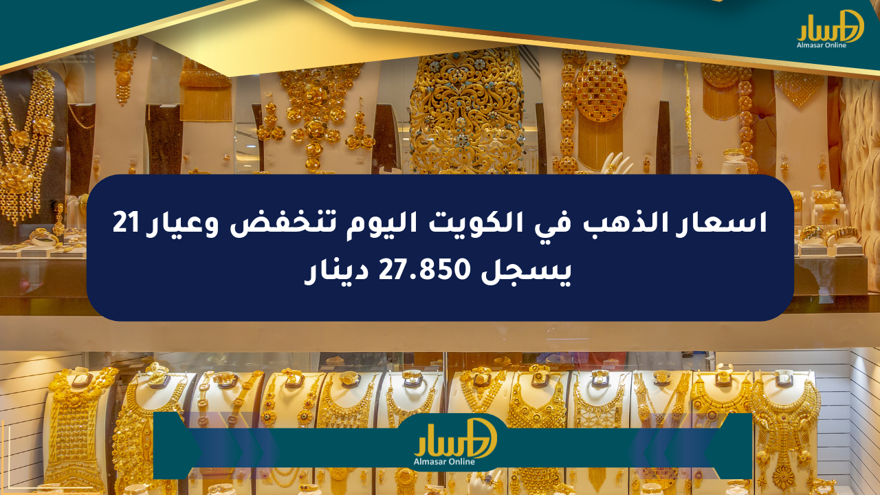 أسعار الذهب في الكويت اليوم تنخفض وعيار 21 يسجل 27.850 دينار
